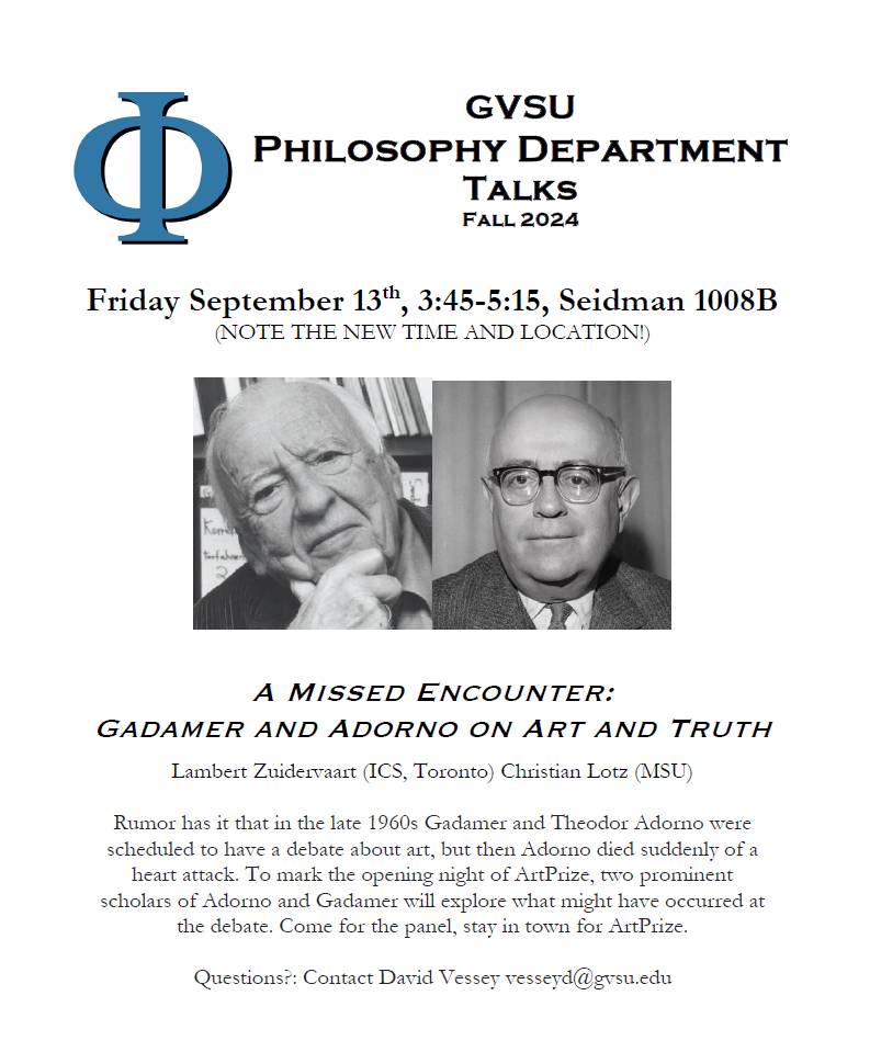 GVSU Philosophy Colloquium A Missed Encounter: Gadamer and Adorno on Art and Truth September 13 3:45 PM-5:15 PM Seidman 1008B